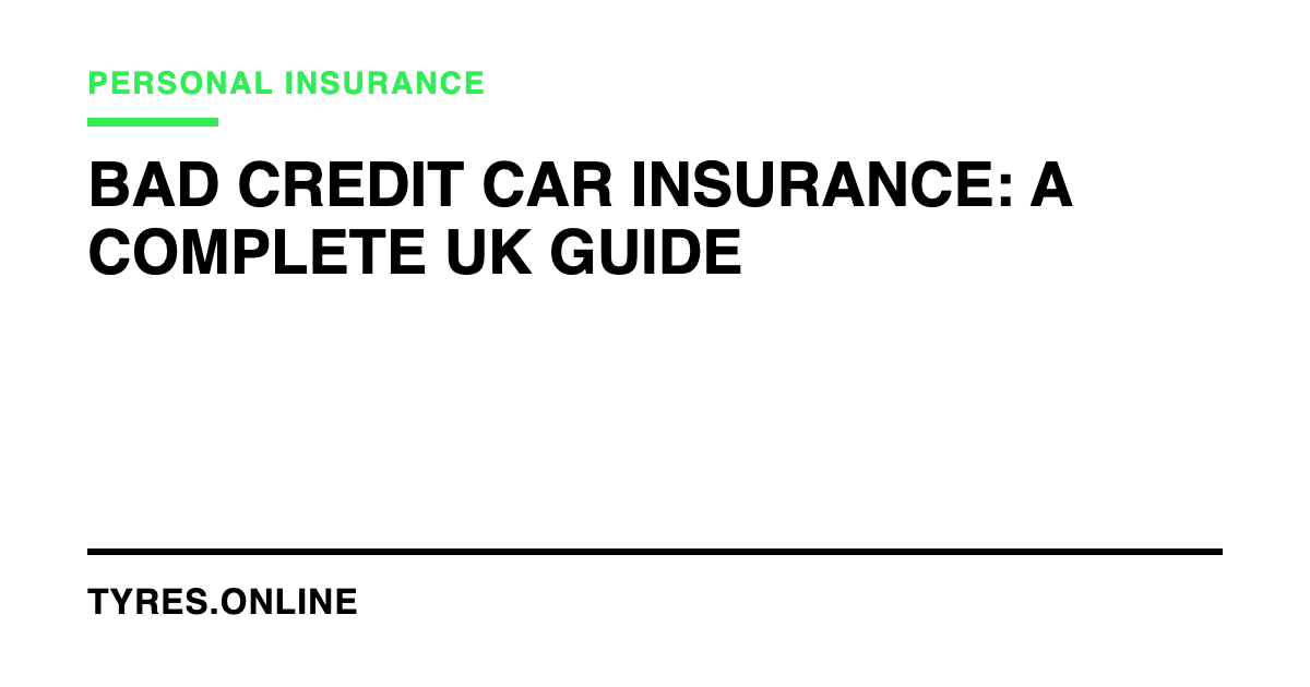 Bad Credit Car Insurance: A Complete UK Guide