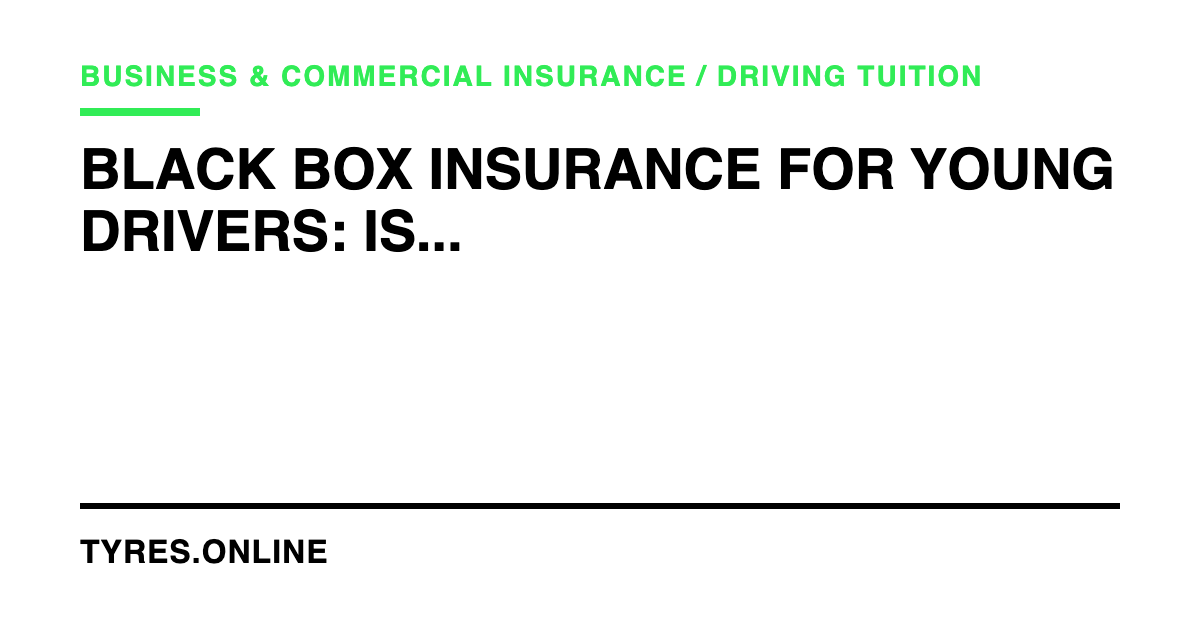 Black Box Insurance for Young Drivers: Is Telematics Worth It?