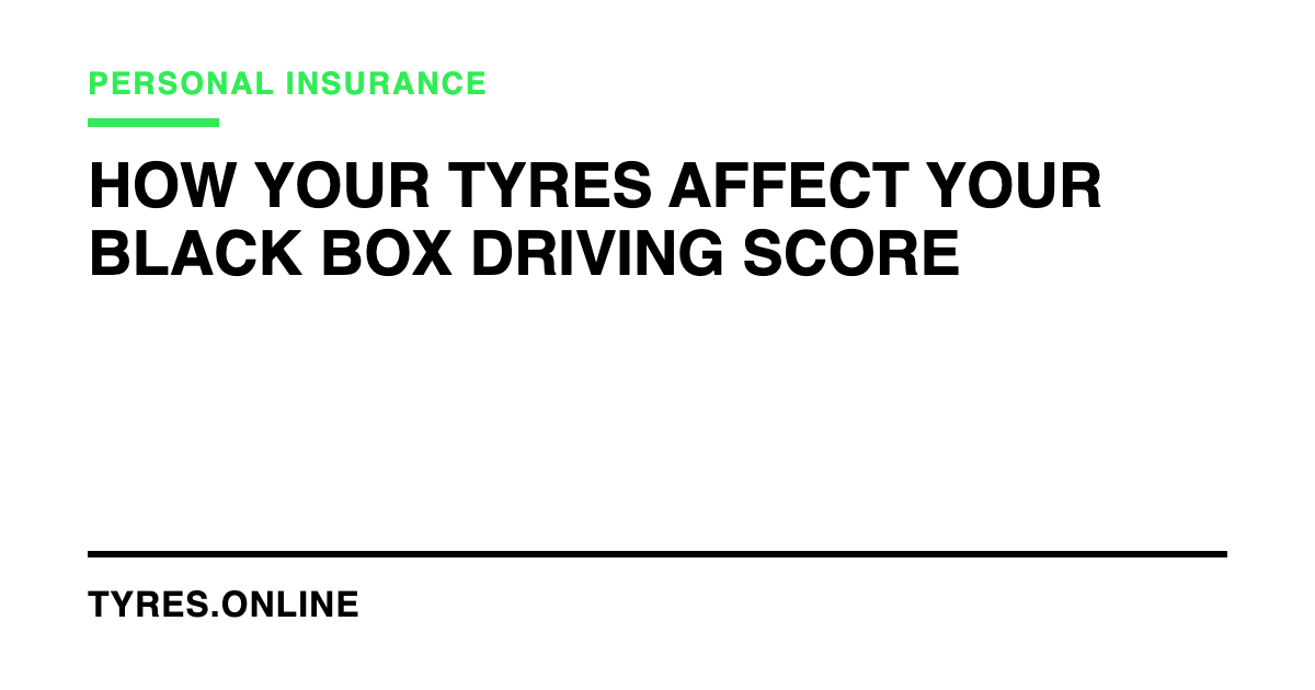 How Your Tyres Affect Your Black Box Driving Score