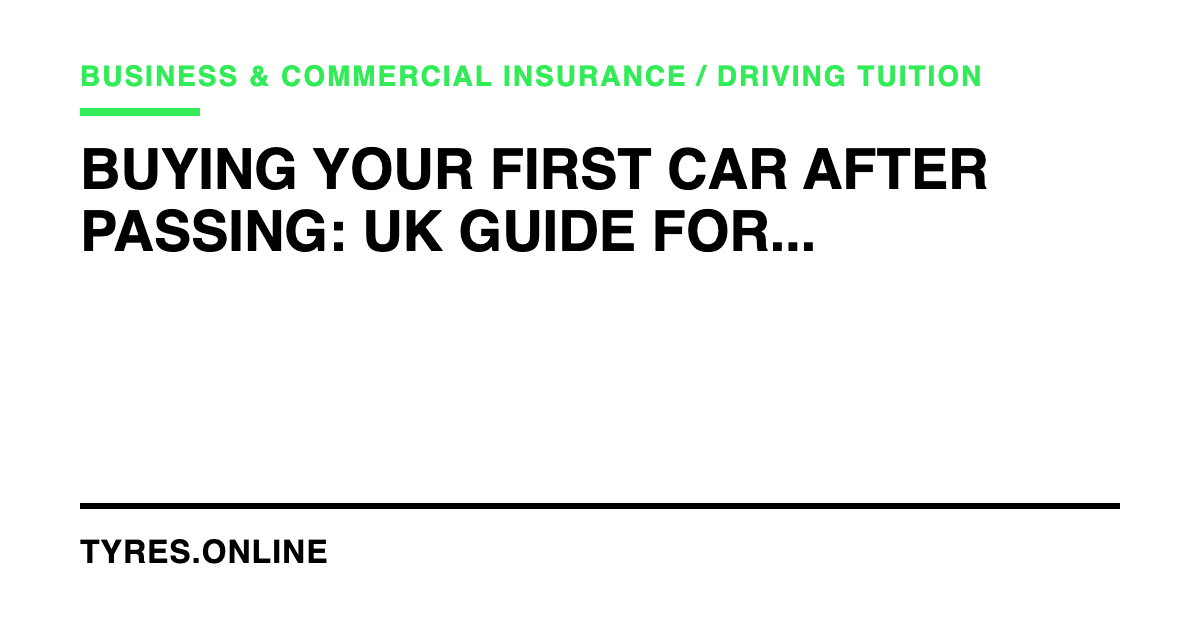 Buying Your First Car After Passing: UK Guide for New Drivers