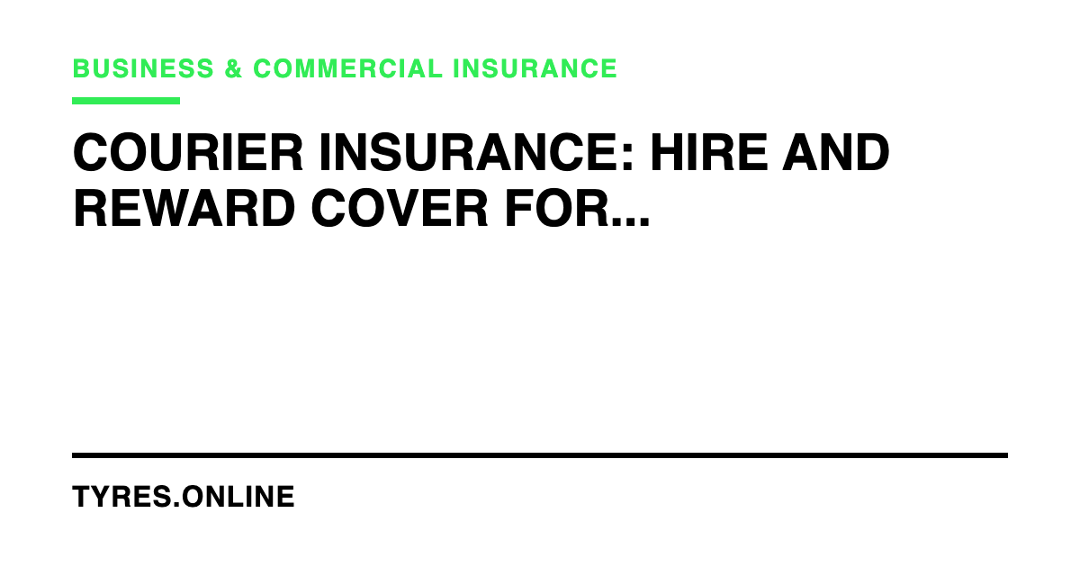Courier Insurance: Hire and Reward Cover for Delivery Drivers
