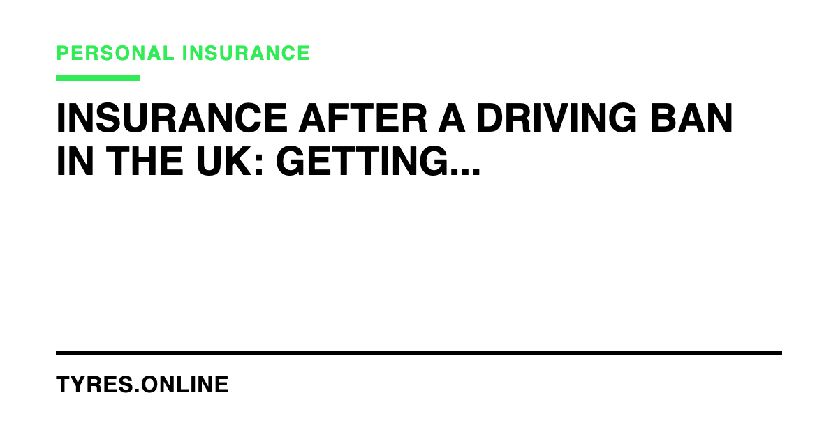 Insurance After a Driving Ban in the UK: Getting Back on the Road