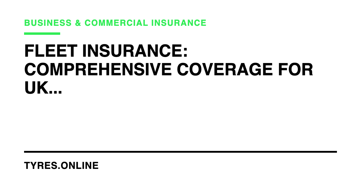 Fleet Insurance: Comprehensive Coverage for UK Businesses