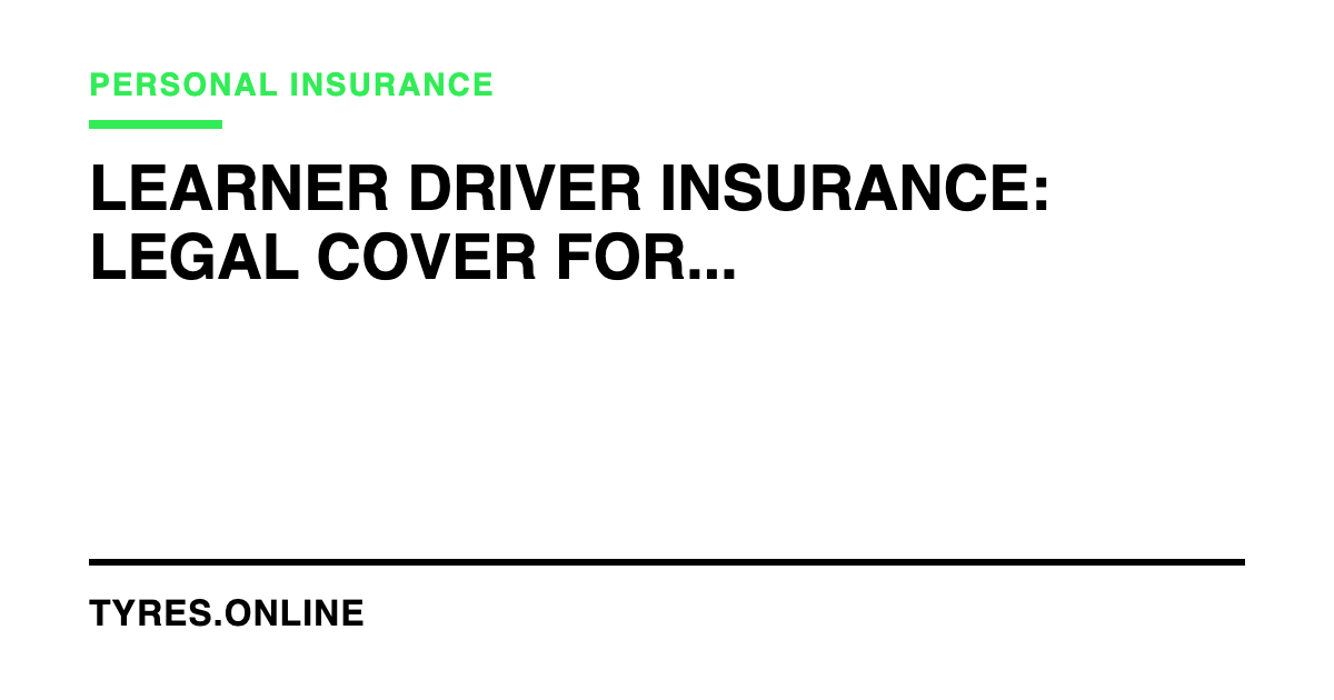 Learner Driver Insurance: Legal Cover for Provisional Licence Holders