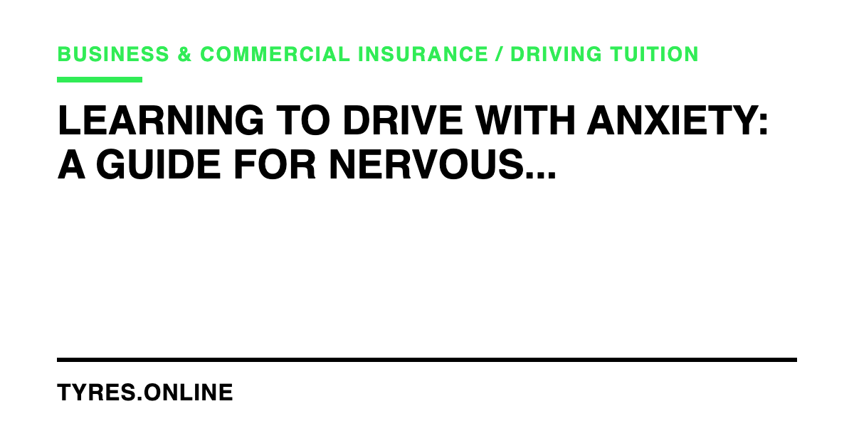 Learning to Drive with Anxiety: A Guide for Nervous UK Learners