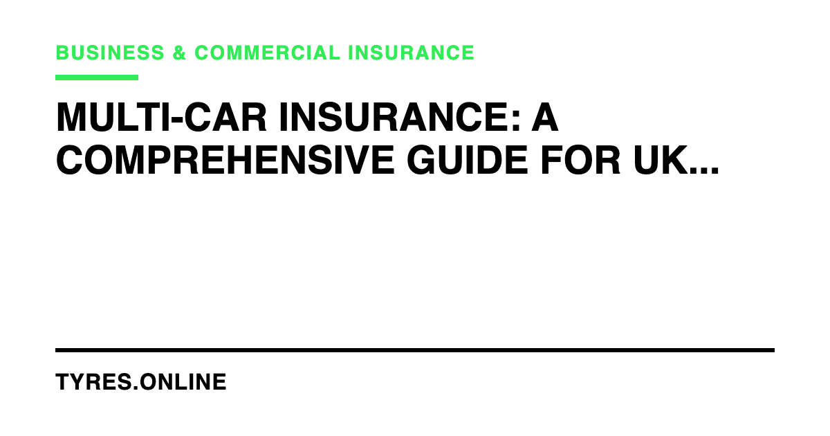 Multi-Car Insurance: A Comprehensive Guide for UK Households and Businesses