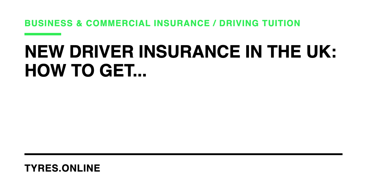 New Driver Insurance in the UK: How to Get Affordable Cover