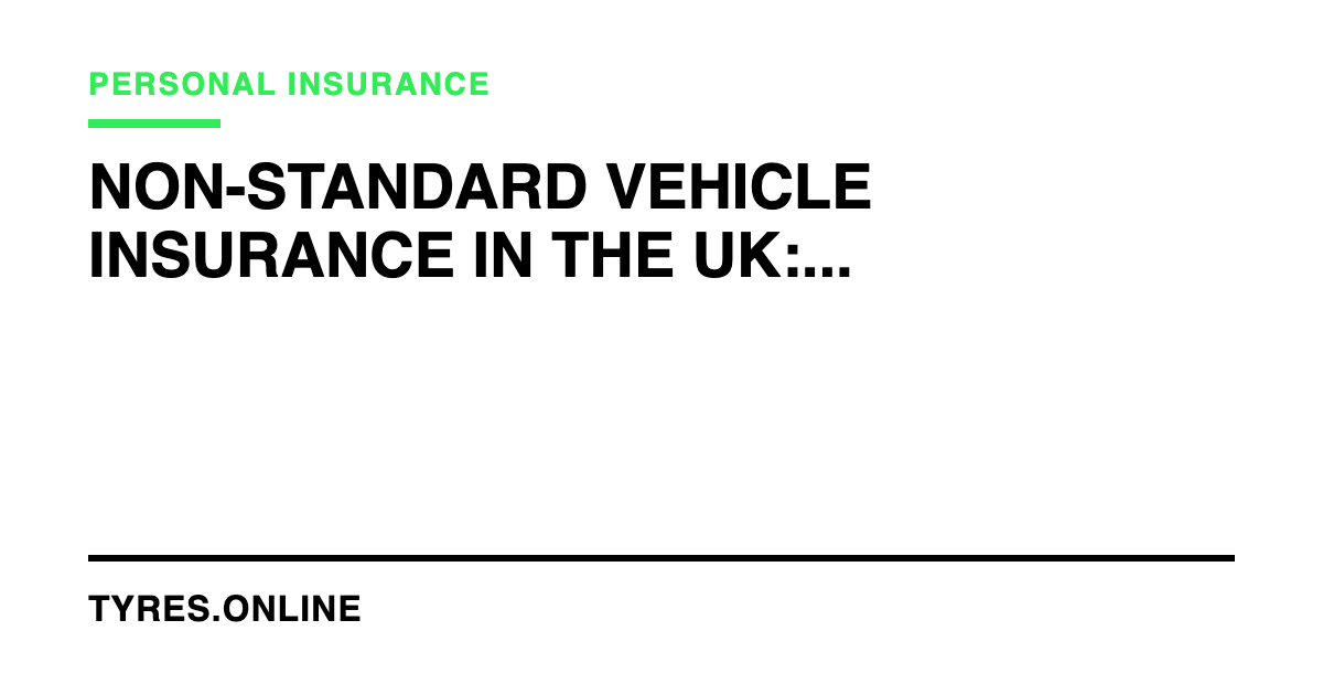 Non-Standard Vehicle Insurance in the UK: Specialist Cover Guide