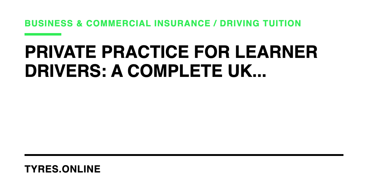 Private Practice for Learner Drivers: A Complete UK Guide