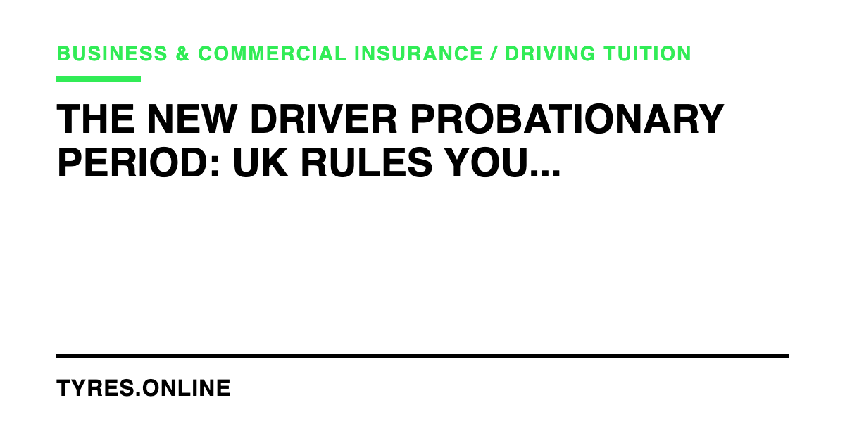 The New Driver Probationary Period: UK Rules You Must Follow