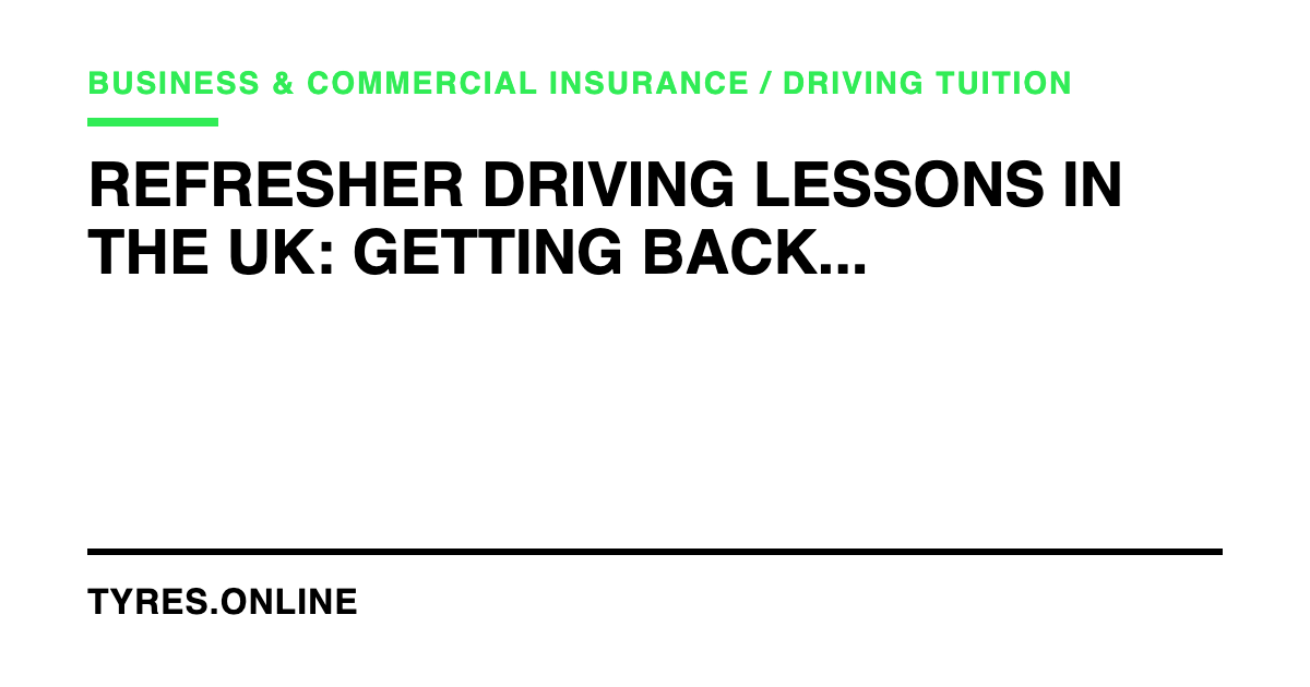 Refresher Driving Lessons in the UK: Getting Back Behind the Wheel