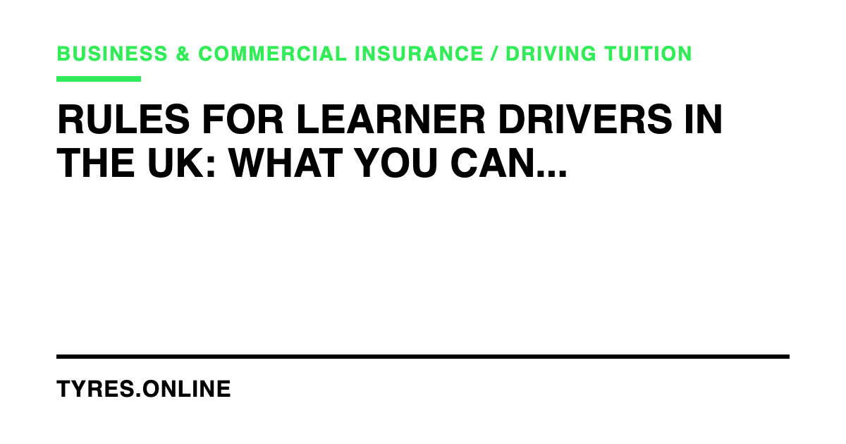 Rules for Learner Drivers in the UK: What You Can and Cannot Do