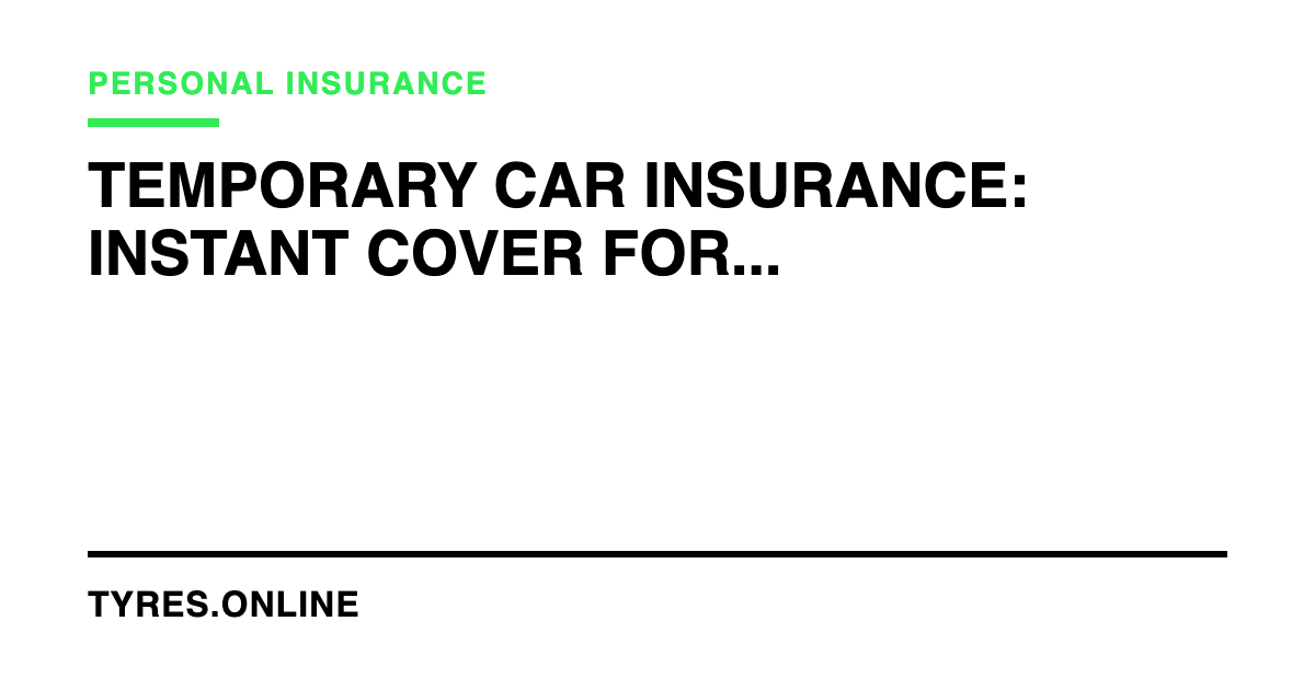 Temporary Car Insurance: Instant Cover for Immediate Needs