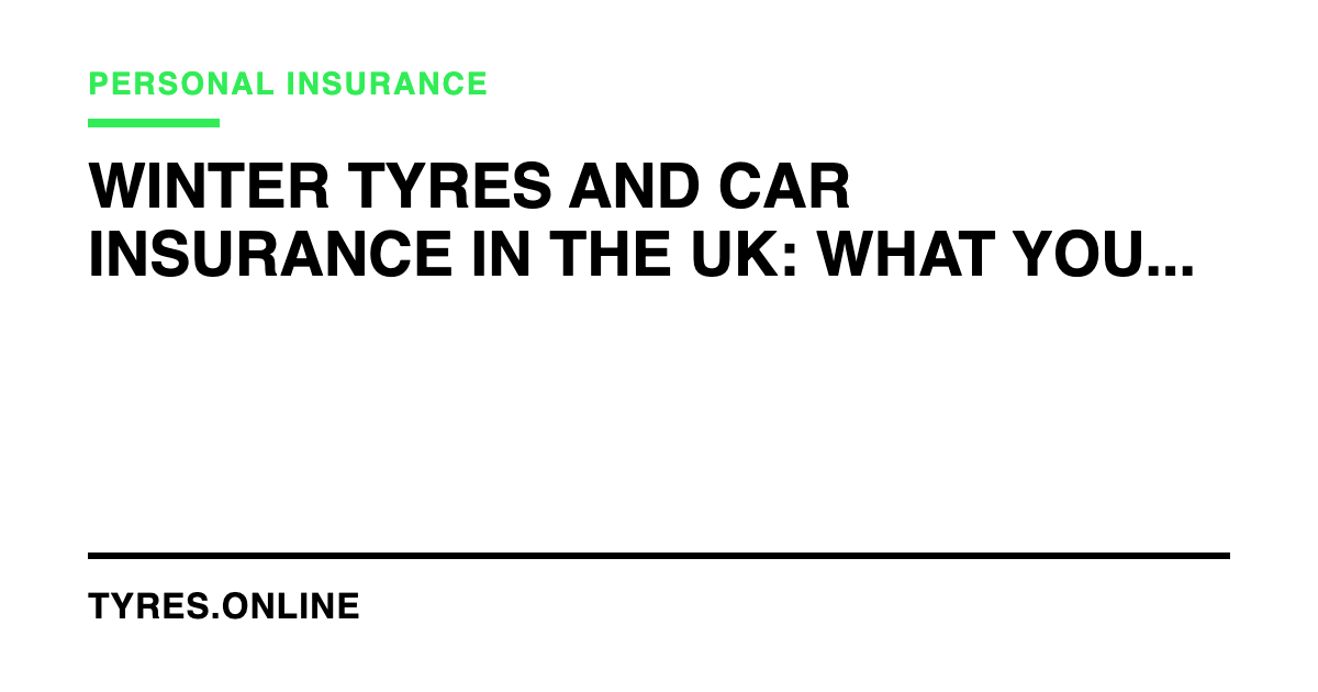 Winter Tyres and Car Insurance in the UK: What You Need to Know